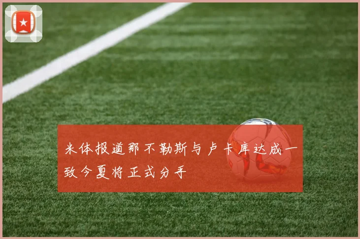 米体报道那不勒斯与卢卡库达成一致今夏将正式分手